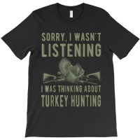 Wasn't Listening Turkey Hunter Turkey Hunting T Shirt T-shirt | Artistshot