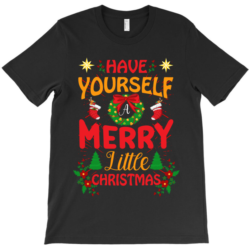 Have Yourself Merry Little Christmas T-shirt | Artistshot