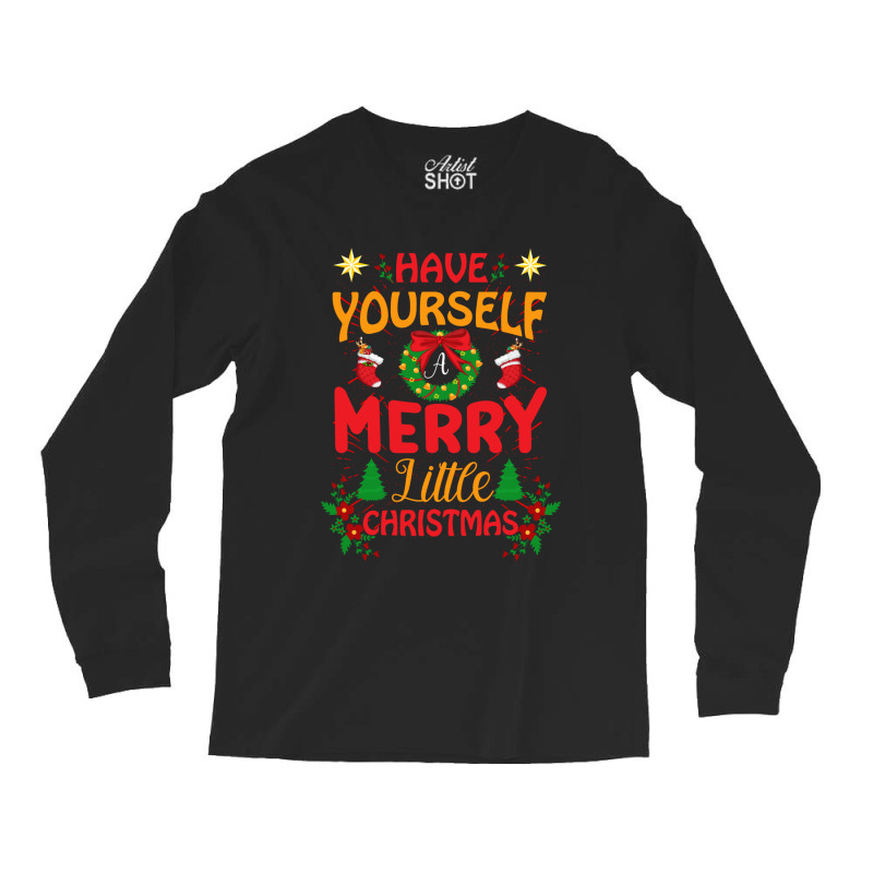 Have Yourself Merry Little Christmas Long Sleeve Shirts | Artistshot