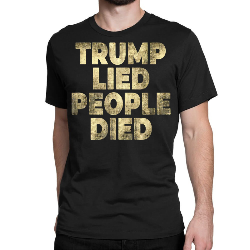 Trump Lied People Died Anti Trump Distressed T Shirt T Shirt Classic T-shirt by rillanerby | Artistshot