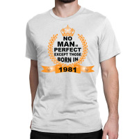 No Man Is Perfect Except Those Born In 1981 Classic T-shirt | Artistshot