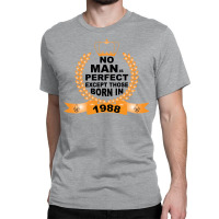 No Man Is Perfect Except Those Born In 1988 Classic T-shirt | Artistshot