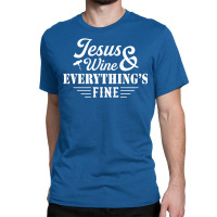 Jesus Wine & Everythings Fine Classic T-shirt | Artistshot