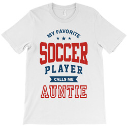 My favorite Soccer Player calls me AUNTIE T-Shirt | Artistshot
