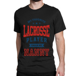 My favorite Lacrosse Player calls me NANNY Classic T-shirt | Artistshot