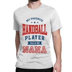 My favorite Handball Player calls me NANA Classic T-shirt | Artistshot