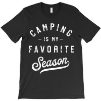 Camping Is My Favorite Season Funny Campers Glamping Lover T Shirt T-shirt | Artistshot