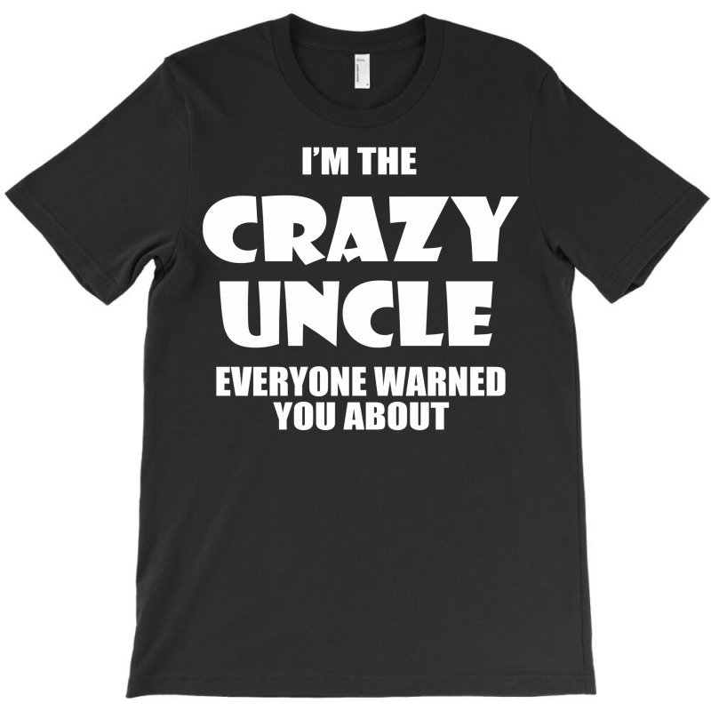 I'm The Crazy Uncle T-shirt | Artistshot
