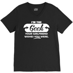 i'm the geek your girlfriend wishes you were V-Neck Tee | Artistshot
