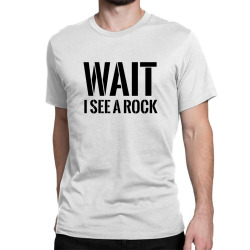wait, i see a rock black Classic T-shirt | Artistshot