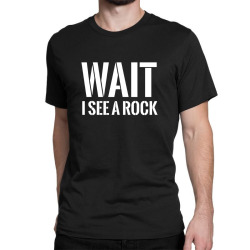 wait, i see a rock white Classic T-shirt | Artistshot