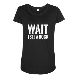 wait, i see a rock white Maternity Scoop Neck T-shirt | Artistshot