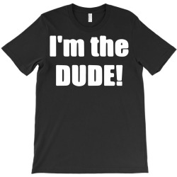 i'm the dude T-Shirt | Artistshot