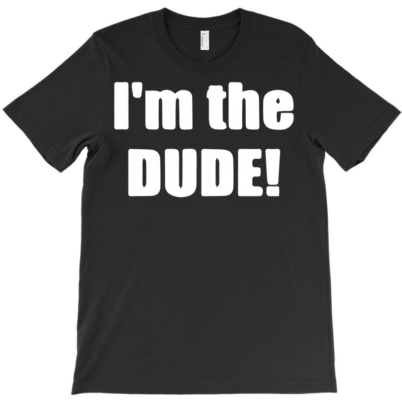 I'm The Dude T-shirt | Artistshot