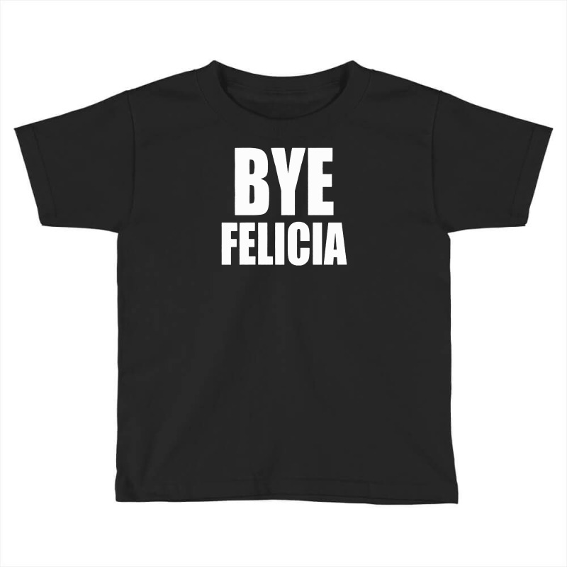 Felicia Bye Toddler T-shirt | Artistshot