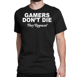 gamers don't die they respawn Classic T-shirt | Artistshot