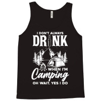 I Don't Always Drink When I'm Camping T Shirt Tank Top | Artistshot