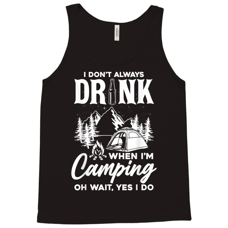 I Don't Always Drink When I'm Camping T Shirt Tank Top | Artistshot