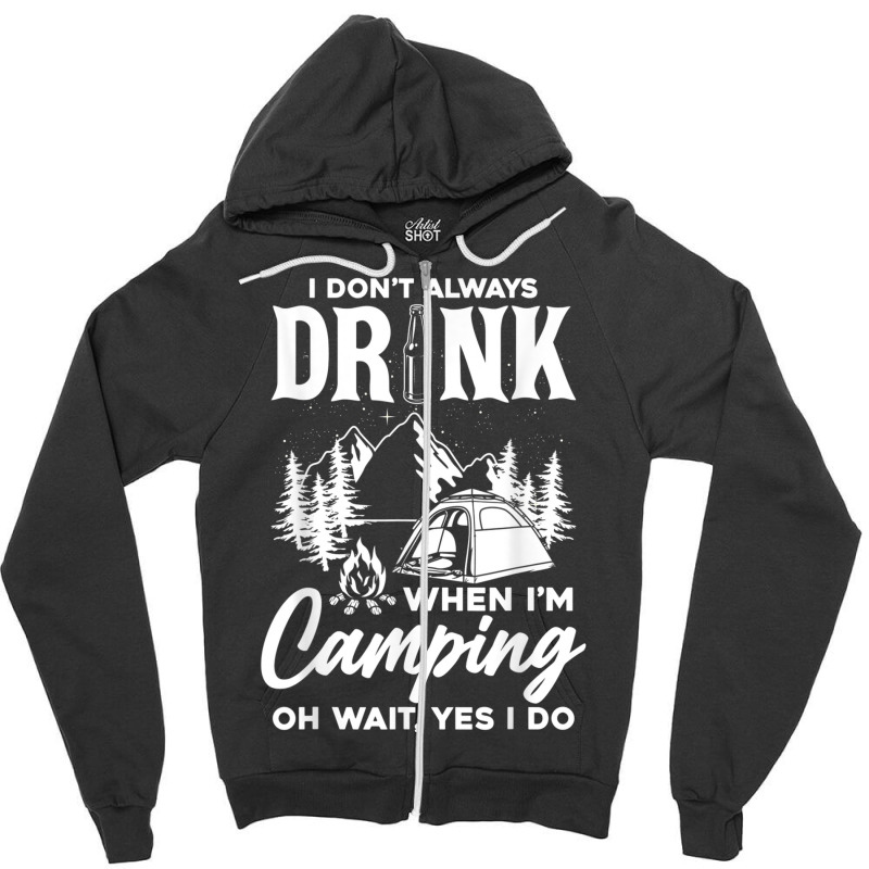 I Don't Always Drink When I'm Camping T Shirt Zipper Hoodie | Artistshot