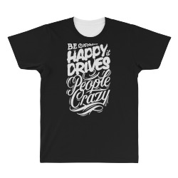 be happy it drives people crazy All Over Men's T-shirt | Artistshot