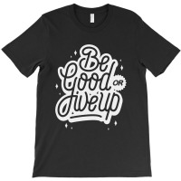 Be Good Or Give Up T-shirt | Artistshot