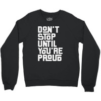 Dont Stop Until Youre Pround Crewneck Sweatshirt | Artistshot