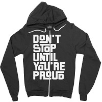 Dont Stop Until Youre Pround Zipper Hoodie | Artistshot