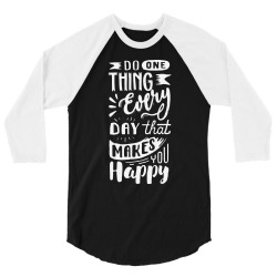 do one thing every day that makes you happy 3/4 Sleeve Shirt | Artistshot