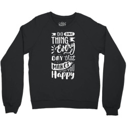 do one thing every day that makes you happy Crewneck Sweatshirt | Artistshot