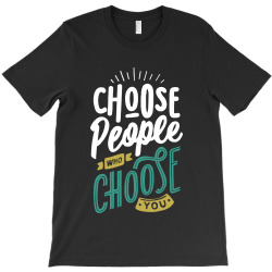 choose people who choose you T-Shirt | Artistshot