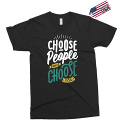 choose people who choose you Exclusive T-shirt | Artistshot