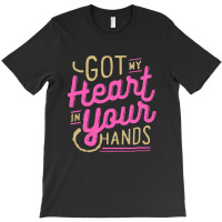 Got My Heart In Your Hands T-shirt | Artistshot