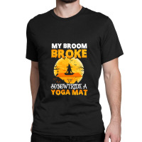 My Broom Broke So Now I Ride A Yoga Mat Witch Namaste T Shirt Copy Cop Classic T-shirt | Artistshot