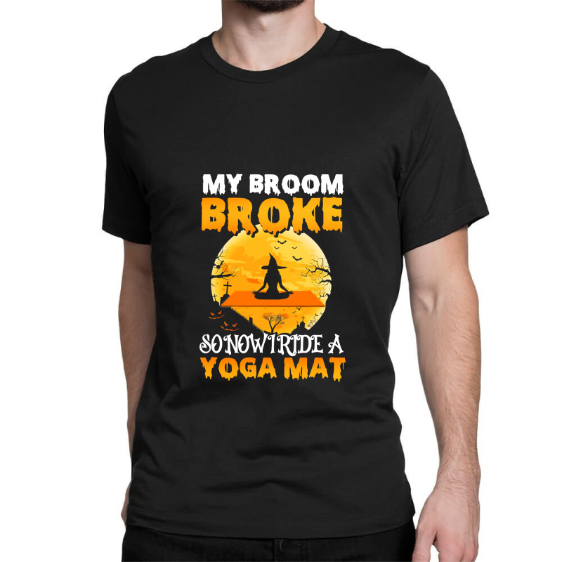 My Broom Broke So Now I Ride A Yoga Mat Witch Namaste T Shirt Copy Cop Classic T-shirt | Artistshot