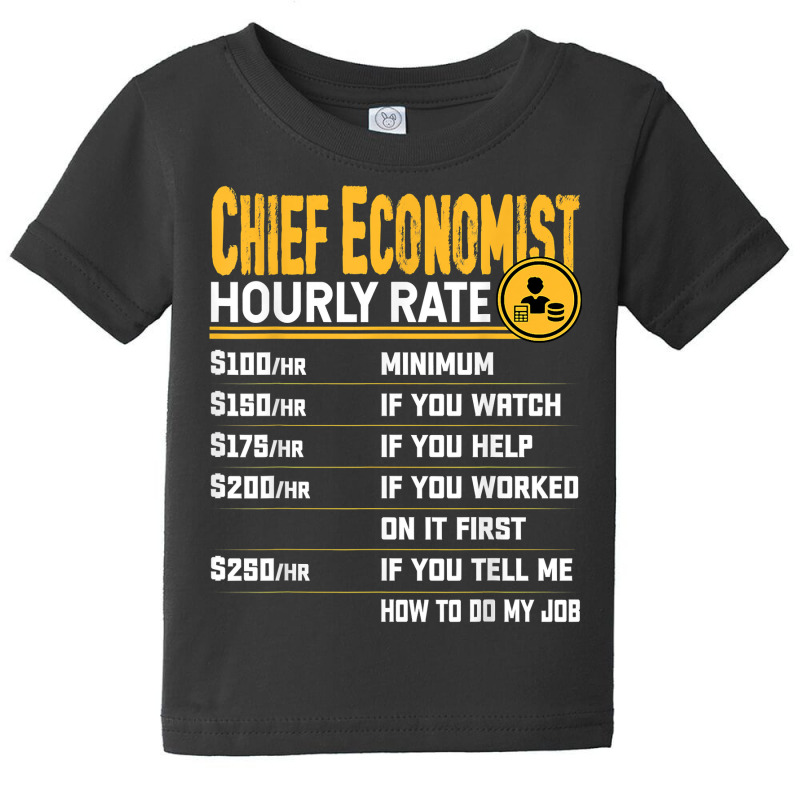 Chief Economist Hourly Rate Chief Econometrist Economist T Shirt Baby Tee by moneyydopoienlc | Artistshot