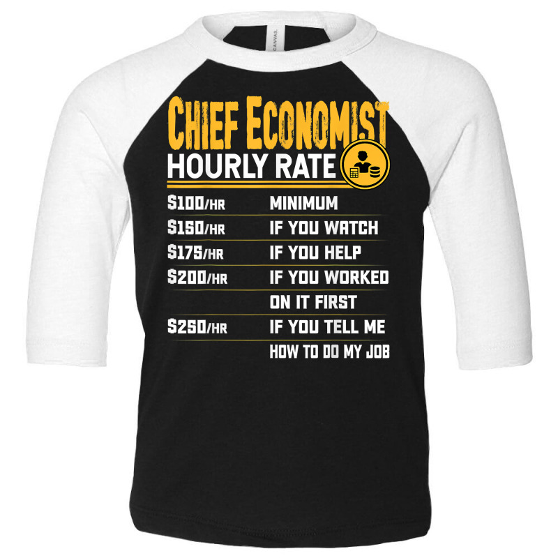 Chief Economist Hourly Rate Chief Econometrist Economist T Shirt Toddler 3/4 Sleeve Tee by moneyydopoienlc | Artistshot