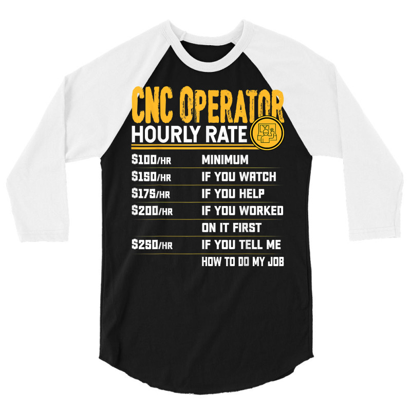 Cnc Operator Hourly Rate Cnc Machinist Machine Operator T Shirt 3/4 Sleeve Shirt | Artistshot