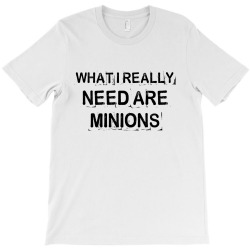 what i really need are minions for light T-Shirt | Artistshot