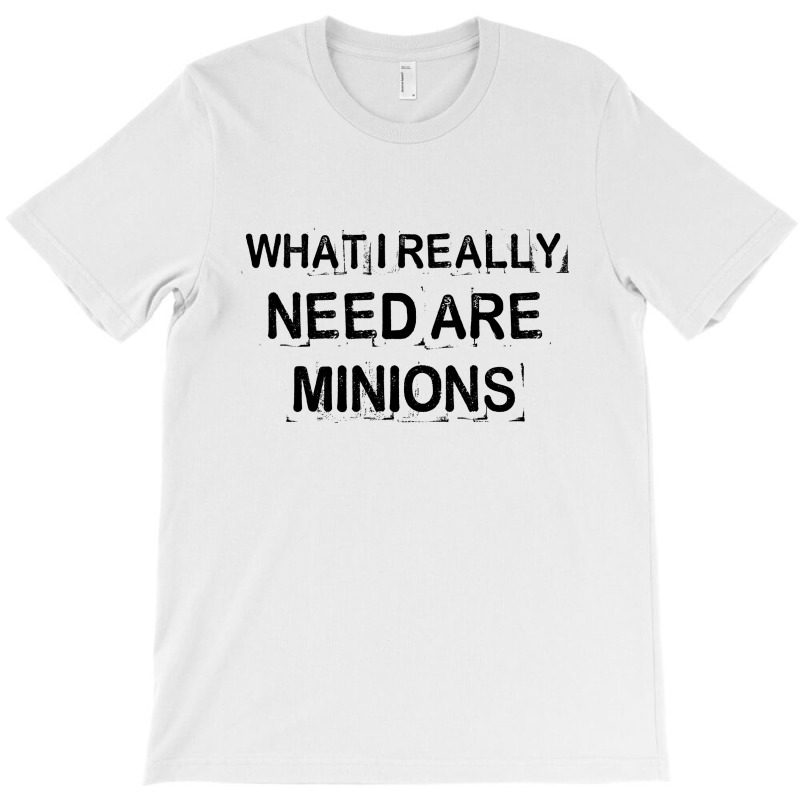 What I Really Need Are Minions For Light T-shirt | Artistshot