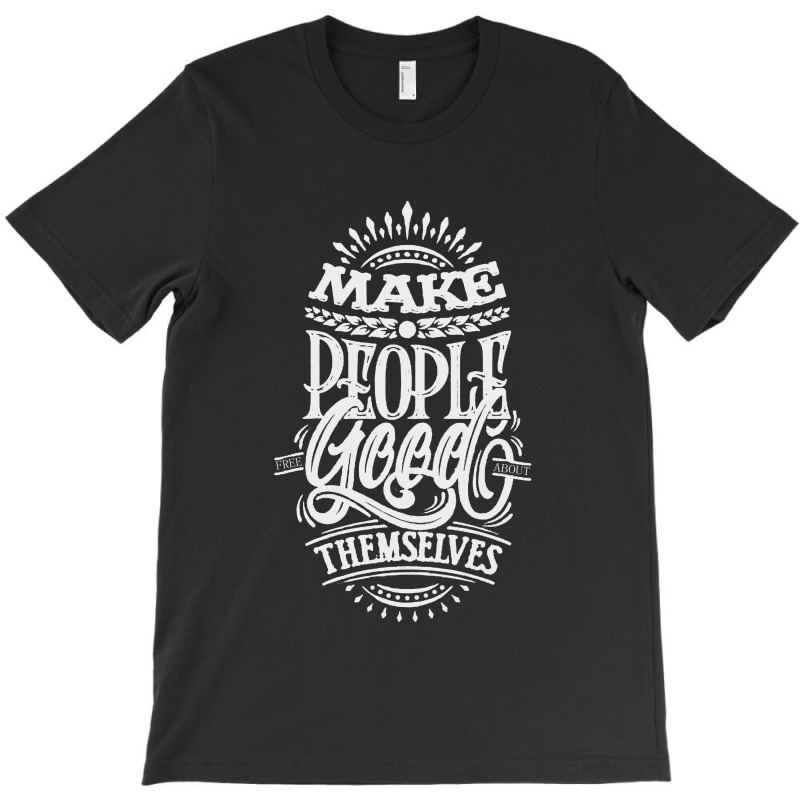 Make People Feel Good About Themselves T-shirt | Artistshot