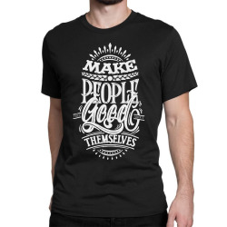 make people feel good about themselves Classic T-shirt | Artistshot