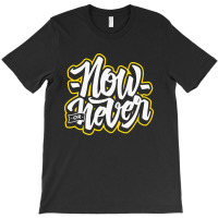 Now Or Never T-shirt | Artistshot