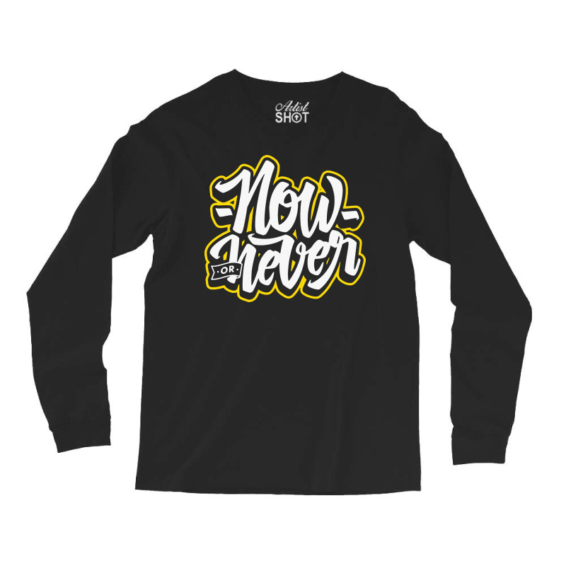 Now Or Never Long Sleeve Shirts | Artistshot