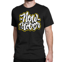 Now Or Never Classic T-shirt | Artistshot