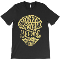 Open Your Mind Before Your Mounth T-shirt | Artistshot