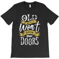 old ways wont open new doors T-Shirt | Artistshot