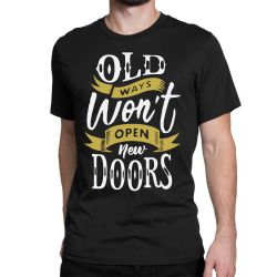old ways wont open new doors Classic T-shirt | Artistshot