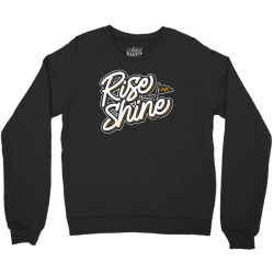 rise and shine Crewneck Sweatshirt | Artistshot