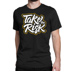 take the risk Classic T-shirt | Artistshot