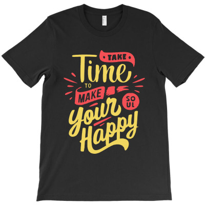 Take Time To Make Your Soul Happy T-shirt Designed By Blqs Apparel